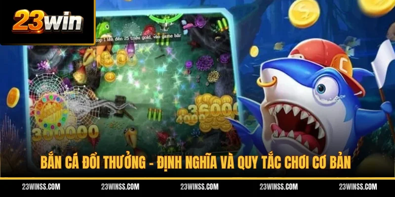 Bắn Cá Đổi Thưởng - Định Nghĩa Và Quy Tắc Chơi Cơ Bản
