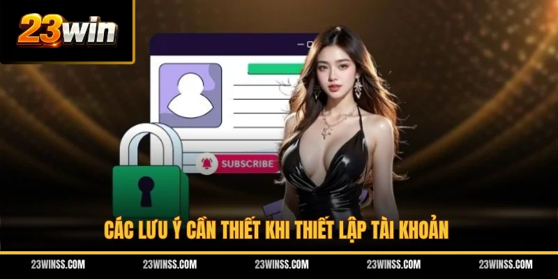 Các lưu ý cần thiết khi thiết lập tài khoản