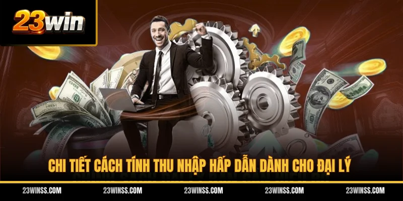 Chi tiết cách tính thu nhập hấp dẫn dành cho đại lý