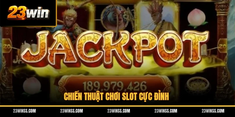 Chiến thuật chơi slot cực đỉnh