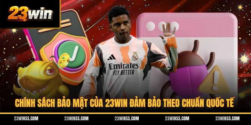 Chính sách bảo mật của 23WIN đảm bảo theo chuẩn quốc tế