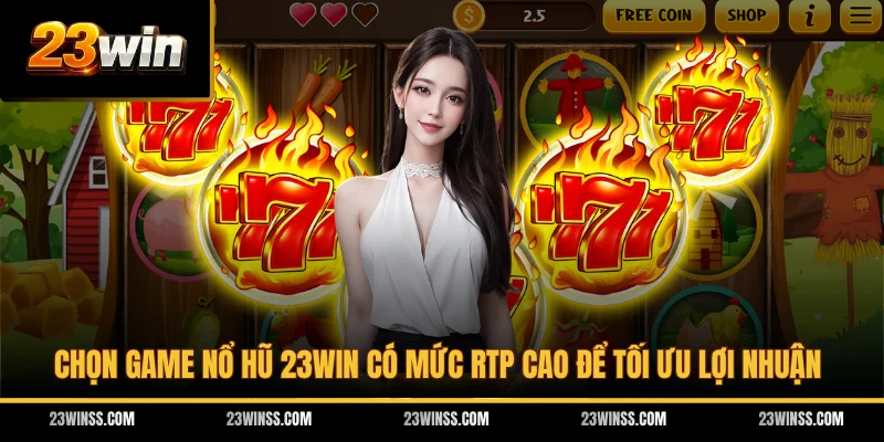 Chọn game Nổ Hũ 23WIN có mức RTP cao để tối ưu lợi nhuận