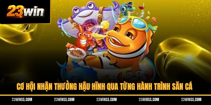 Cơ hội nhận thưởng hậu hĩnh qua từng hành trình săn cá