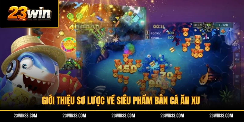 Giới thiệu sơ lược về siêu phẩm bắn cá ăn xu