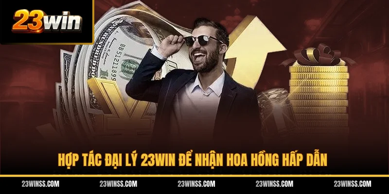 Hợp tác đại lý 23WIN để nhận hoa hồng hấp dẫn