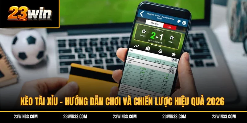 Kèo Tài Xỉu - Hướng Dẫn Chơi Và Chiến Lược Hiệu Quả 2026