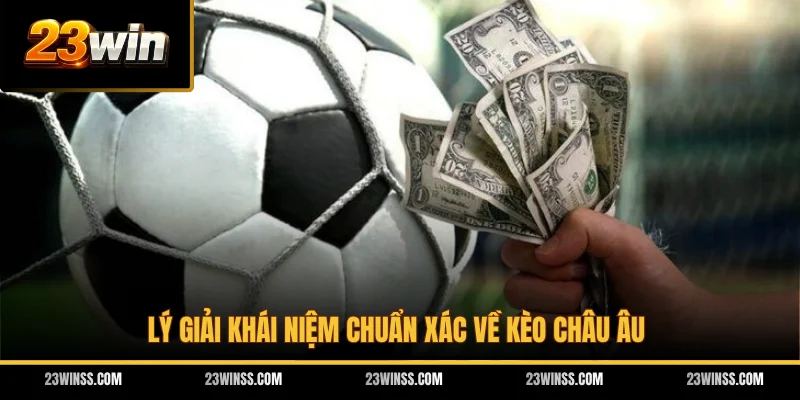 Lý giải khái niệm chuẩn xác về kèo châu Âu