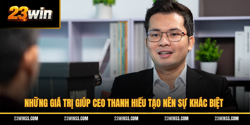 Những giá trị giúp CEO Thanh Hiếu tạo nên sự khác biệt