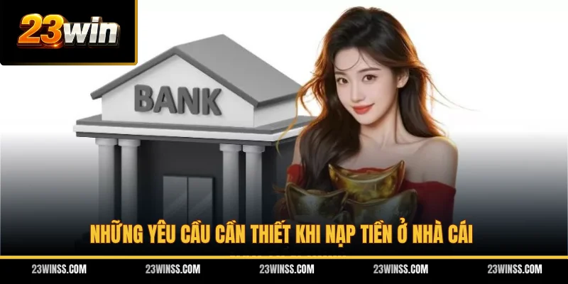 Những yêu cầu cần thiết khi nạp tiền ở nhà cái