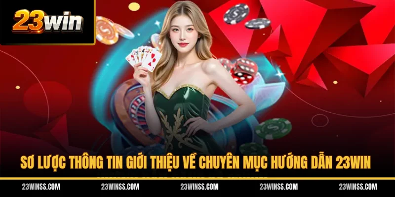Sơ lược thông tin giới thiệu về chuyên mục hướng dẫn 23WIN