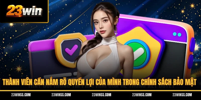 Thành viên cần nắm rõ quyền lợi của mình trong chính sách bảo mật