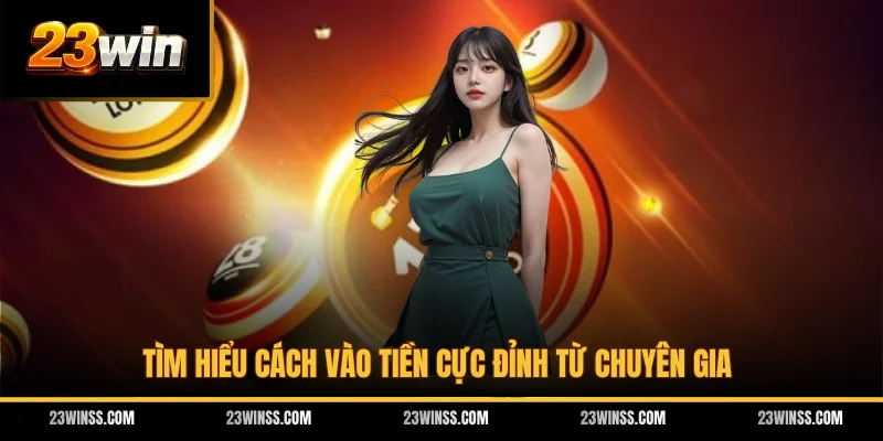 Tìm hiểu cách vào tiền cực đỉnh từ chuyên gia