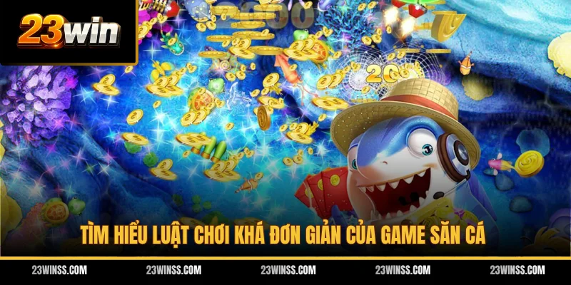Tìm hiểu luật chơi khá đơn giản của game săn cá
