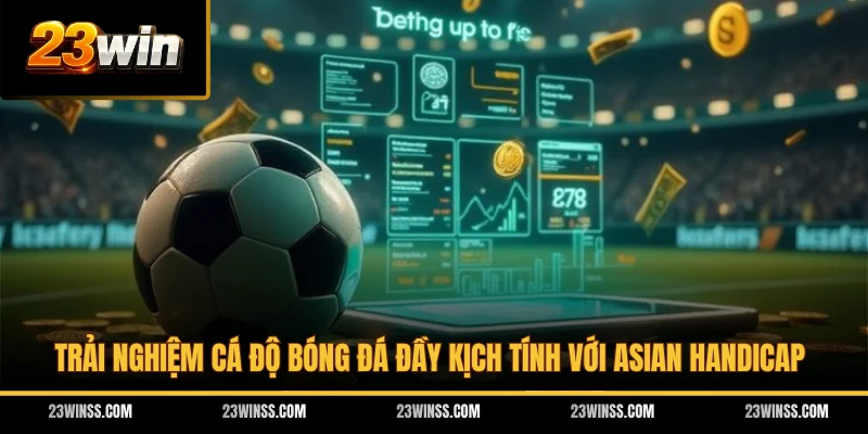 Trải nghiệm cá độ bóng đá đầy kịch tính với Asian Handicap