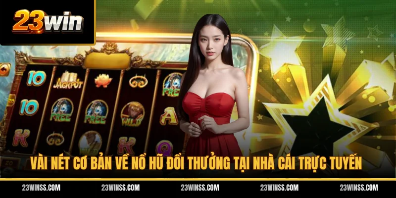 Vài nét cơ bản về nổ hũ đổi thưởng tại nhà cái trực tuyến
