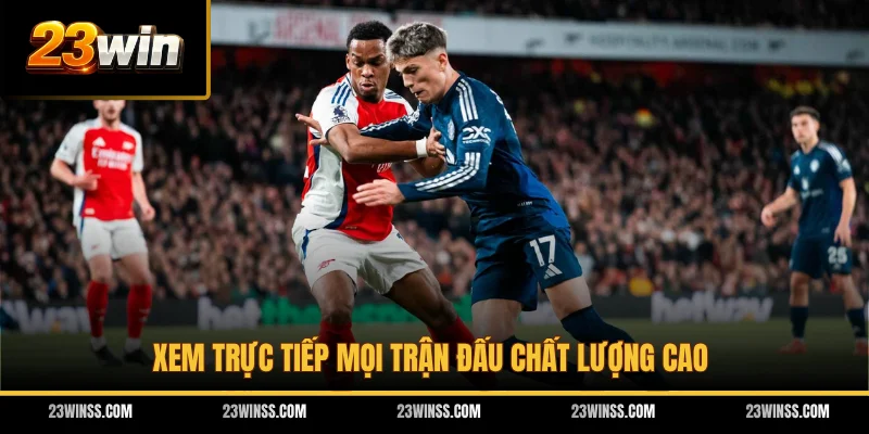 Xem trực tiếp mọi trận đấu chất lượng cao